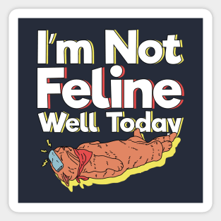 I'm Not Feline Well Today Sticker